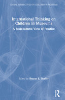International thinking on children in museums : a sociocultural view of practice /