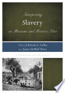 Interpreting slavery at museums and historic sites /