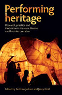 Performing heritage : research, practice and innovation in museum theatre and live interpretation /