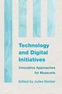 Technology and digital initiatives : innovative approaches for museums /