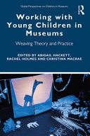 Working with Young Children in Museums : Weaving theory and practice /