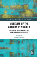 Museums of the Arabian Peninsula : historical developments and contemporary discourses /