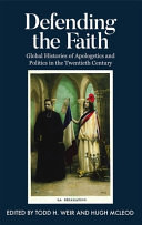 Defending the faith : global histories of apologetics and politics in the 20th century /