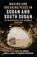 Making and breaking peace in Sudan and South Sudan : the comprehensive peace agreement and beyond /