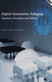 Digital humanities pedagogy : practices, principles and politics /