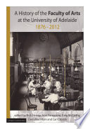 History of the Faculty of Arts at the University of Adelaide 1876-2012 /