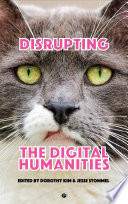 Disrupting the Digital Humanities.