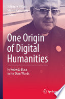 One Origin of Digital Humanities : Fr Roberto Busa in His Own Words /