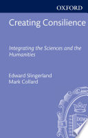Creating consilience : integrating the sciences and the humanities /