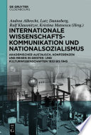 Internationale Wissenschaftskommunikation und Nationalsozialismus : Akademischer Austausch, Konferenzen und Reisen in Geistes- und Kulturwissenschaften 1933 bis 1945 /