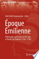 Époque Émilienne : Philosophy and Science  in the Age of Émilie Du Châtelet (1706-1749) /