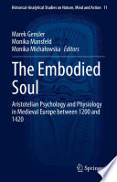 The Embodied Soul : Aristotelian Psychology and Physiology in Medieval Europe between 1200 and 1420 /