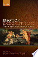 Emotion and cognitive life in medieval and early modern philosophy /