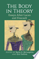 The body in theory : essays after Lacan and Foucault /