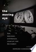 The moving eye : film, television, architecture, visual art, and the modern /