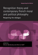 Recognition theory and contemporary French moral and political philosophy : reopening the dialogue /