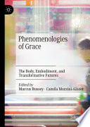 Phenomenologies of Grace : The Body, Embodiment, and Transformative Futures /