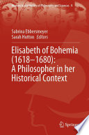 Elisabeth of Bohemia (1618-1680): A Philosopher in her Historical Context /