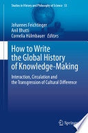 How to Write the Global History of Knowledge-Making : Interaction, Circulation and the Transgression of Cultural Difference /