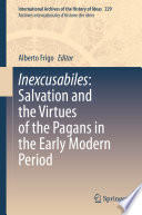 Inexcusabiles: Salvation and the Virtues of the Pagans in the Early Modern Period /