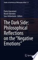 The Dark Side: Philosophical Reflections on the "Negative Emotions" /