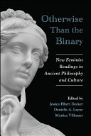 Otherwise than the binary : new feminist readings in ancient philosophy and culture /