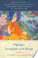 Dignāga's investigation of the percept : a philosophical legacy in India and Tibet /