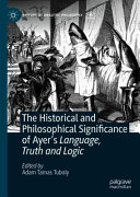 The historical and philosophical significance of Ayer's language, truth and logic /