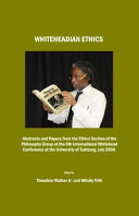 Whiteheadian ethics : abstracts and papers from the ethics section of the philosophy group at the 6th International Whitehead Conference at the University of Salzburg, July 2006 /