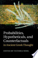 Probabilities, hypotheticals, and counterfactuals in ancient Greek thought /