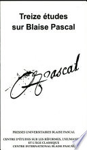 Treize études sur Blaise Pascal : [communications au cours de deux journées organisées par le Centre international Blaise Pascal à Clermont-Ferrand, le 29 janvier 1994 sur les Pensées et le 5 mai 1995 sur les Provinciales] /