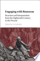 Engaging with Rousseau : reaction and interpretation from the eighteenth century to the present /