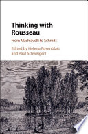 Thinking with Rousseau : from Machiavelli to Schmitt /