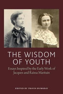 The wisdom of youth : essays inspired by the early work of Jacques And Raïssa Maritain : /