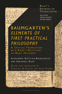 Baumgarten's Elements of first practical philosophy : a critical translation with Kant's Reflections on moral philosophy /