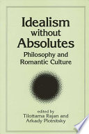 Idealism without absolutes : philosophy and romantic culture /