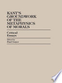 Kant's Groundwork of the metaphysics of morals : critical essays /