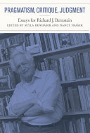 Pragmatism, critique, judgment : essays for Richard J. Bernstein /
