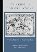 Thinking in constellations : Walter Benjamin in the humanities / edited by Nassima Sahraoui and Caroline Sauter.