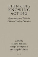 Thinking, knowing, acting : epistemology and ethics in Plato and ancient Platonism /