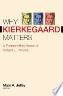 Why Kierkegaard matters : a festschrift in honor of Robert L. Perkins /