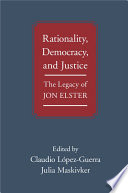 Rationality, democracy, and justice : the legacy of Jon Elster /