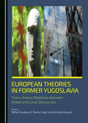 European theories in former Yugoslavia : trans-theory relations between global and local discourses /