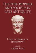The philosopher and society in late antiquity : essays in honour of Peter Brown /