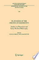 Platonism at the origins of modernity : studies on Platonism and early modern philosophy /