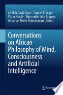 Conversations on African Philosophy of Mind, Consciousness and Artificial Intelligence /