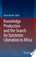 Knowledge Production and the Search for Epistemic Liberation in Africa /