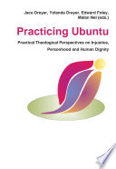 Practicing Ubuntu : practical theological perspectives on injustice, personhood and human dignity /