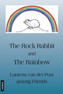 The rock rabbit and the rainbow : Laurens van der Post among friends /
