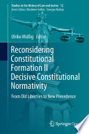 Reconsidering Constitutional Formation II Decisive Constitutional Normativity : From Old Liberties to New Precedence /